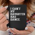 Dance Dad I Can't My Daughter Has Dance Coffee Mug Funny Gifts