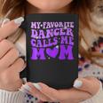Dance Mom My Favorite Dancer Calls Me Mom Mother's Day Coffee Mug Unique Gifts