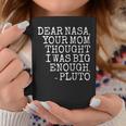 Dear Nasa Your Mom Thought I Was Big Enough -Pluto Coffee Mug Personalized Gifts