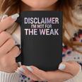 Disclaimer I'm Not For The Weak Quote Coffee Mug Unique Gifts