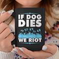 If Dog Dies We Riot Cinema Canine Dog Lovers Coffee Mug Unique Gifts
