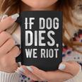 If Dog Dies We Riot Zombie Dead Coffee Mug Unique Gifts