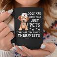 Dogs Are More Than Just Pets They Are Tiny Fluffy Therapists Coffee Mug Unique Gifts