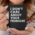 I Don't Care About Your Pronouns Quote Anti Pronoun Coffee Mug Unique Gifts