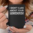 I Don't Care About Your Pronouns Quote I Don't Care Coffee Mug Unique Gifts