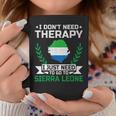 I Don't Need Therapy I Just Need To Go To Sierra Leone Coffee Mug Unique Gifts