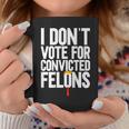 I Don't Vote For Convicted Felons Anti-Trump On Back Coffee Mug Unique Gifts