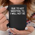 Due To Not Wanting To I Will Not Be Joke Sarcastic Coffee Mug Unique Gifts