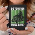 Do You Even Mow Bro Lawn Mower Tractor Mowing Dad Men Coffee Mug Unique Gifts