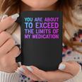 You Are About To Exceed The Limits Of My Medication Coffee Mug Unique Gifts