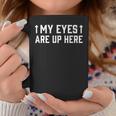 My Eyes Are Up Here Sarcastic Coffee Mug Unique Gifts