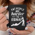 Fat People Are Harder To Kidnap Apparel Coffee Mug Unique Gifts