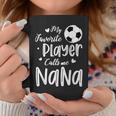 My Favorite Player Calls Me Nana Soccer Player Coffee Mug Unique Gifts