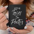 Feed Me Tacos And Tell Me I'm Pretty Coffee Mug Unique Gifts