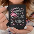 Be A Flamingo In A Flock Of Pigeons Pink Bird Lovers Coffee Mug Unique Gifts