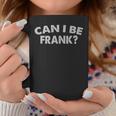 Can I Be Frank Coffee Mug Unique Gifts