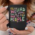 It's Weird Being The Same Age As Old People Old Person Coffee Mug Unique Gifts