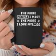 Quote The More People I Meet The More I Love My Dog Coffee Mug Unique Gifts