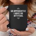 So Apparently I Have An Attitude Sarcastic Coffee Mug Unique Gifts