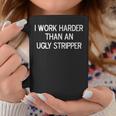 I Work Harder Than An Ugly Stripper Joke Sarcastic Coffee Mug Unique Gifts