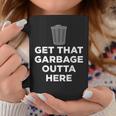 Get That Garbage Outta Here Waste Disposal Dumpster Coffee Mug Unique Gifts