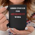 Good Enough For Government Work Worker Coffee Mug Unique Gifts
