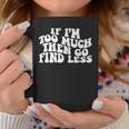 Groovy If I'm Too Much Then Go Find Less Women Coffee Mug Funny Gifts