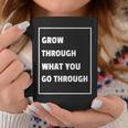 Grow Through What You Go Through RecoveryCoffee Mug Unique Gifts