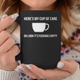 Here's My Cup Of Care Oh Look It's Fucking Empty Quote Coffee Mug Unique Gifts