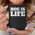 Hoe Is Life Coffee Mug Unique Gifts