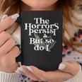 The Horrors Persist But So Do I Coffee Mug Funny Gifts