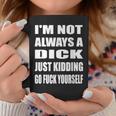 I'm Not Always A Dick Just Kidding Go Fuck Yourself Coffee Mug Unique Gifts