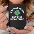 I'm Not Irish But Kiss Me Anyway St Patrick Day Lucky Coffee Mug Unique Gifts