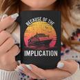Because Of Implication Boat Cruise Boating Graphic Coffee Mug Unique Gifts