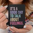It's A Good Day To Talk About Feelings Coffee Mug Unique Gifts