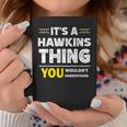 It's A Hawkins Thing You Wouldn't Understand Family Name Coffee Mug Funny Gifts