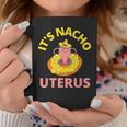 It's Nacho Uterus My Uterus Pro Choice Feminist Rights Coffee Mug Unique Gifts