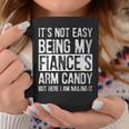 It's Not Easy Being My Fiance's Arm Candy Idea Coffee Mug Unique Gifts