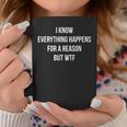 I Know Everything Happens For A Reason But Wtf Coffee Mug Unique Gifts