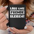 Lass Us Fremde Bleiben Freunde Nicht Kkennlern Tassen Lustige Geschenke