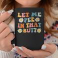 Let Me Pee In That Butt Saying Sarcastic Quote Coffee Mug Unique Gifts