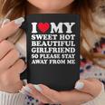 I Love My Hot Girlfriend So Please Stay Away From Me Coffee Mug Funny Gifts