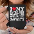 I Love My Super Hot Girlfriend So Please Stay Away From Me Coffee Mug Unique Gifts