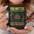 You Matter Unless You Multiply Then You Energy Science Coffee Mug Unique Gifts