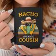 Nacho Average Cousin Mexican Joke Retro Cinco De Mayo Coffee Mug Unique Gifts