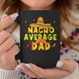 Nacho Average Dad Mexican Daddy Cinco De Mayo Father Fiesta Coffee Mug Unique Gifts