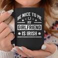Be Nice To Me My Girlfriend Is Irish St Patrick's Day Coffee Mug Funny Gifts