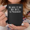 Be Nice To Me My Wife Is Pregnant Coffee Mug Unique Gifts
