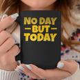 No Day But Today Motivational Sayings Inspiration Positivity Coffee Mug Unique Gifts