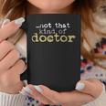 Not That Kind Of Doctor Post Grad Phd Candidate Phd Coffee Mug Personalized Gifts